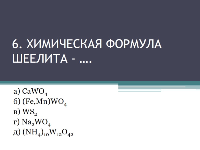 6. Химическая формула шеелита - …. а) CaWO4 6. Химическая формула шеелита - …. а) CaWO4